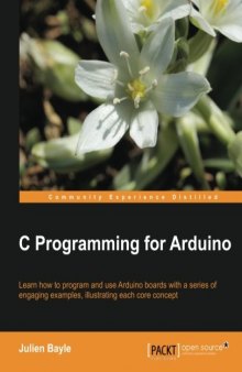 C Programming for Arduino: Learn how to program and use Arduino boards with a series of engaging examples, illustrating each core concept