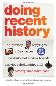 Doing Recent History: On Privacy, Copyright, Video Games, Institutional Review Boards, Activist Scholarship, and History That Talks Back