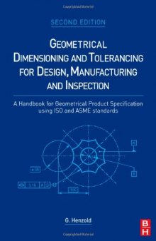 Geometrical Dimensioning and Tolerancing for Design, Manufacturing and Inspection, Second Edition: A Handbook for Geometrical Product Specification using ISO and ASME standards