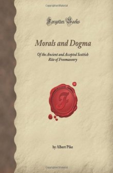 Morals and Dogma: Of the Ancient and Accepted Scottish Rite of Freemasonry (Forgotten Books)
