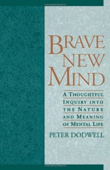 Brave New Mind: A Thoughtful Inquiry into the Nature and Meaning of Mental Life