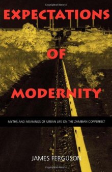 Expectations of Modernity: Myths and Meanings of Urban Life on the Zambian Copperbelt (Perspectives on Southern Africa)  