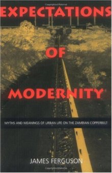 Expectations of Modernity: Myths and Meanings of Urban Life on the Zambian Copperbelt (Perspectives on Southern Africa, 57)