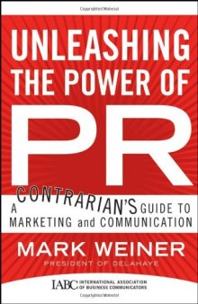 Unleashing the Power of PR: A Contrarian's Guide to Marketing and Communication (J-B International Association of Business Communicators)