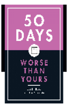 50 Days Worse Than Yours