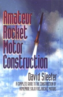 Amateur Rocket Motor Construction: A Complete Guide To The Construction Of Homemade Solid Fuel Rocket Motors