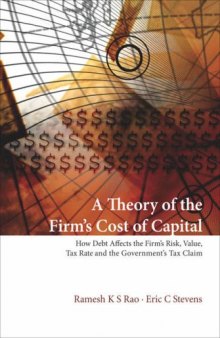 A Theory of the Firm's Cost of Capital: How Debt Affects the Firm's Risk, Value, Tax Rate, and The...