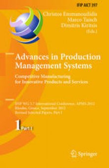 Advances in Production Management Systems. Competitive Manufacturing for Innovative Products and Services: IFIP WG 5.7 International Conference, APMS 2012, Rhodes, Greece, September 24-26, 2012, Revised Selected Papers, Part I