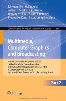 Multimedia, Computer Graphics and Broadcasting: International Conference, MulGraB 2011, Held as Part of the Future Generation Information Technology Conference, FGIT 2011, in Conjunction with GDC 2011, Jeju Island, Korea, December 8-10, 2011. Proceedings, Part II