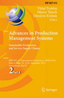 Advances in Production Management Systems. Sustainable Production and Service Supply Chains: IFIP WG 5.7 International Conference, APMS 2013, State College, PA, USA, September 9-12, 2013, Proceedings, Part II