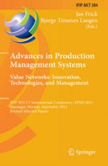 Advances in Production Management Systems. Value Networks: Innovation, Technologies, and Management: IFIP WG 5.7 International Conference, APMS 2011, Stavanger, Norway, September 26-28, 2011, Revised Selected Papers