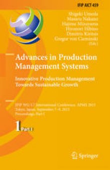 Advances in Production Management Systems: Innovative Production Management Towards Sustainable Growth: IFIP WG 5.7 International Conference, APMS 2015, Tokyo, Japan, September 7-9, 2015, Proceedings, Part I