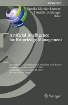 Artificial Intelligence for Knowledge Management: First IFIP WG 12.6 International Workshop, AI4KM 2012, Held in Conjunction with ECAI 2012, Montpellier, France, August 28, 2012, Revised Selected Papers