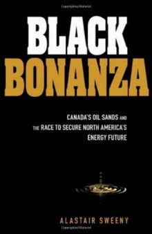 Black Bonanza: Canada's Oil Sands and the Race to Secure North America's Energy Future