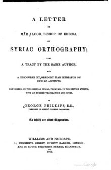 A Letter by Mar Jacob, Bishop of Edessa, on Syriac Orthography; also a Tract by the Same Author, and a Discourse by Gregory Bar Hebraeus on Syriac Accents