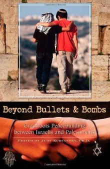 Beyond Bullets and Bombs: Grassroots Peacebuilding between Israelis and Palestinians