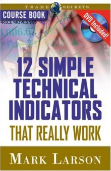 12 Simple Technical Indicators that Really Work Course Book with DVD (Trade Secrets (Marketplace Books))