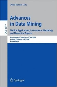 Advances in Data Mining. Medical Applications, E-Commerce, Marketing, and Theoretical Aspects: 8th Industrial Conference, ICDM 2008 Leipzig, Germany, July 16-18, 2008 Proceedings