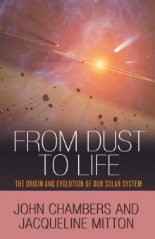 From Dust to Life : The Origin and Evolution of Our Solar System