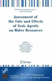 Assessment of the fate and effects of toxic agents on water resources: [proceedings of the NATO Advanced Study Institute on Advanced Modeling Techniques for Rapid Diagnosis and Assessment of CBRN Agents Effects on Water Resources, Istanbul, Turkey, 4-16 December 2005]