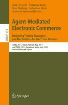 Agent-Mediated Electronic Commerce. Designing Trading Strategies and Mechanisms for Electronic Markets: AMEC 2011, Taipei, Taiwan, May 2, 2011, and TADA 2011, Barcelona, Spain, July 17, 2011, Revised Selected Papers