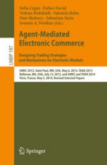 Agent-Mediated Electronic Commerce. Designing Trading Strategies and Mechanisms for Electronic Markets: AMEC 2013, Saint Paul, MN, USA, May 6, 2013, TADA 2013, Bellevue, WA, USA, July 15, 2013, and AMEC and TADA 2014, Paris, France, May 5, 2014, Revised Selected Papers