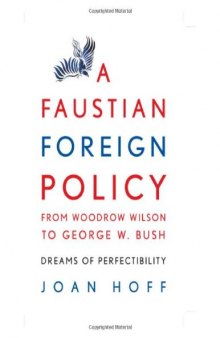A Faustian Foreign Policy from Woodrow Wilson to George W. Bush: Dreams of Perfectibility