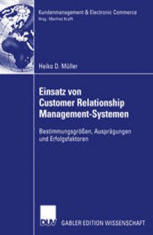 Einsatz von Customer Relationship Management-Systemen: Bestimmungsgrößen, Ausprägungen und Erfolgsfaktoren