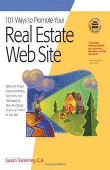 101 Ways to Promote Your Real Estate Web Site: Filled with Proven Internet Marketing Tips, Tools, and Techniques to Draw Real Estate Buyers and Sellers to Your Site (101 Ways series