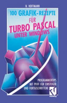 100 Grafik-Rezepte für Turbo Pascal unter Windows: Programmiertips mit Pfiff für Einsteiger und Fortgeschrittene