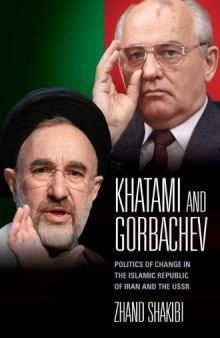 Khatami and Gorbachev: Politics of Change in the Islamic Republic of Iran and the USSR (International Library of Political Studies, Volume 38)