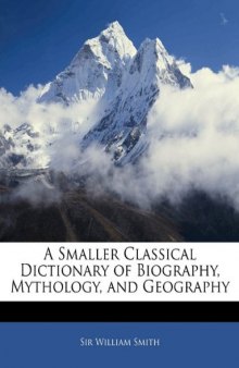 A Smaller Classical Dictionary Of Biography, Mythology And Geography