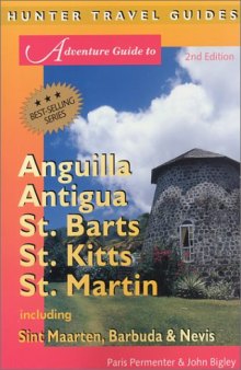 Adventure Guide to Anguilla, Antigua, St. Barts, St. Kitts, St. Martin: Including Sint Maarten, Barbuda & Nevis, 2nd edition (Hunter Travel Guides)