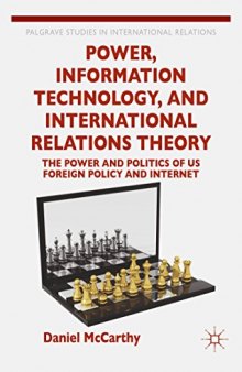 Power, Information Technology, and International Relations Theory: The Power and Politics of US Foreign Policy and the Internet