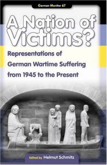 A Nation of Victims? Representations of German Wartime Suffering from 1945 to the Present (German Monitor 67)