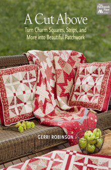 A cut above: turn charm squares, strips, and more into beautiful patchwork