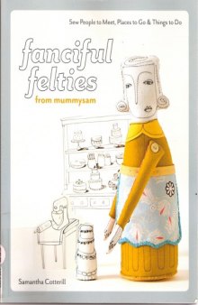 Fanciful Felties from MummySam: Sew People to Meet, Places to Go & Things to Do