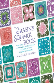The granny square book: timeless techniques and fresh ideas for crocheting square by square