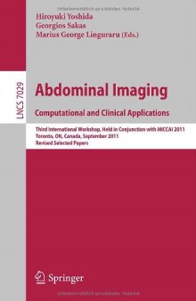 Abdominal Imaging. Computational and Clinical Applications: Third International Workshop, Held in Conjunction with MICCAI 2011, Toronto, ON, Canada, September 18, 2011, Revised Selected Papers