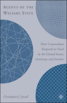 Agents of the Welfare State: How Caseworkers Respond to Need in the United States, Germany, and Sweden