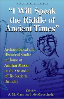 "I Will Speak the Riddles of Ancient Times": Archaeological and Historical Studies in Honor of Amihai Mazar on the Occasion of His Sixtieth Birthday