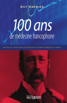 100 ans de medecine francophone : Histoire de l'Association des medecins de langue francaise du Canada