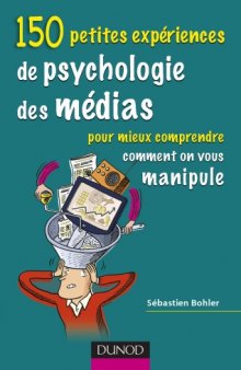 150 petites experiences de psychologie des medias : Pour mieux comprendre comment on vous manipule