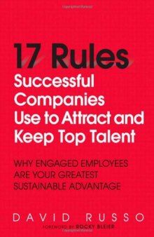 17 Rules Successful Companies Use to Attract and Keep Top Talent: Why Engaged Employees Are Your Greatest Sustainable Advantage