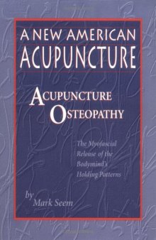 A New American Acupuncture: Acupuncture Osteopathy - The Myofascial Release of the Bodymind's Holding Patterns