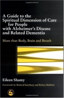 A Guide to the Spiritual Dimension of Care for People With Alzheimer s Disease and Related Dementia: More Than Body, Brain, and Breath