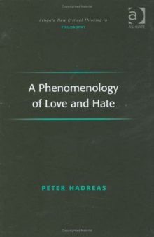 A Phenomenology of Love and Hate (Ashgate New Critical Thinking in Philosophy)