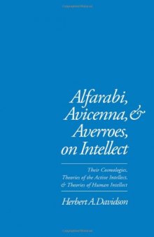 Alfarabi, Avicenna, and Averroes, on Intellect: Their Cosmologies, Theories of the Active Intellect, and Theories of Human Intellect