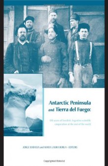 Antarctic Peninsula & Tierra del Fuego: 100 years of Swedish-Argentine scientific cooperation at the end of the world: Proceedings of ''Otto ... in Engineering, Water and Earth Sciences)