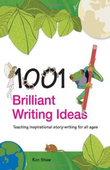 1001 Brilliant Writing Ideas: Teaching inspirational story-writing for all ages